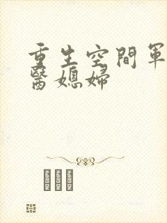 重生空间军长军医媳妇