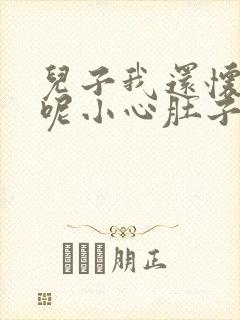 儿子我还怀着孕呢小心肚子