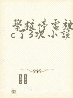学校停电被同桌c了3次小说网