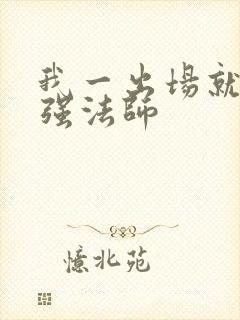 我一出场就是最强法师