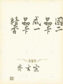 精品成品国色天香卡一卡二摄像头