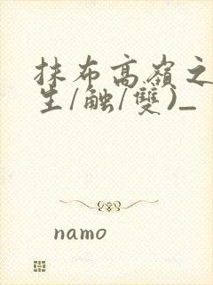 抹布高岭之花(生/触/双)_