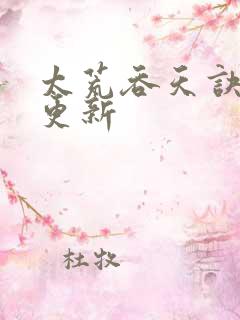 太荒吞天诀最新更新