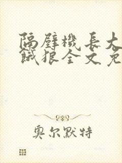 隔壁机长大叔是饿狼全文免费阅读无弹窗