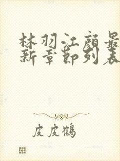 林羽江颜最快最新章节列表