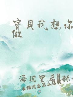 宝贝我想你用嘴做