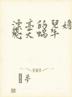 漂亮的儿媳妇 飞天蜗牛