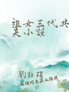 祖女三代共侍一夫小说