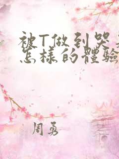 被T做到哭是种怎样的体验知乎