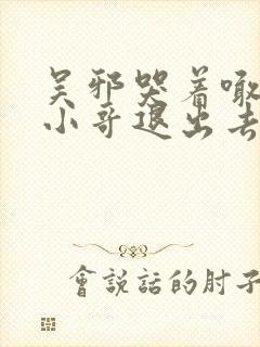 吴邪哭着喊着让小哥退出去