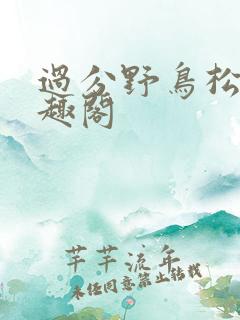 过分野鸟松米笔趣阁