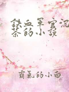 铁血军官沉迷绿茶的小说