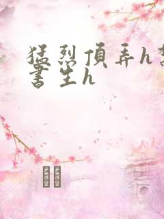 猛烈顶弄h禁欲书生h