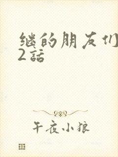 继的朋友们第32话