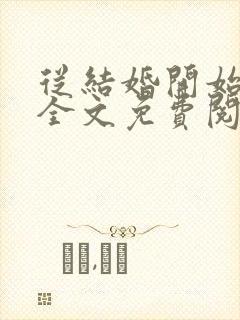 从结婚开始恋爱全文免费阅读