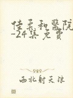 佳柔和医院长1-24集免费