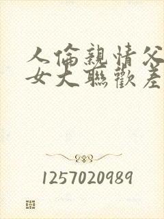 人伦亲情父母儿女大联欢差距