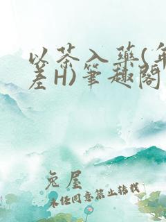 以茶入药(年龄差H)笔趣阁