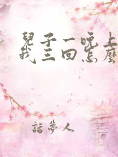 儿子一晚上要了我三回怎么办