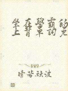 坐在学霸的棍子上背单词免费漫画