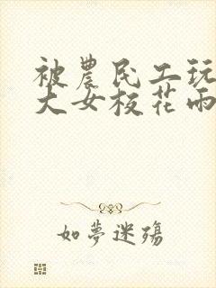 被农民工玩的四大女校花雨薇