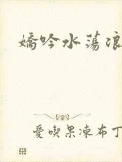 娇吟水荡浪妇
