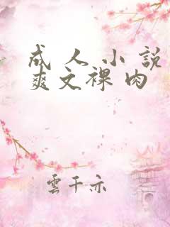 成 人 小 说爽文裸 肉