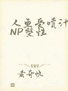 人鱼受喷汁红肿NP双性