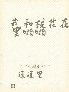 我和校花在教室里啪啪