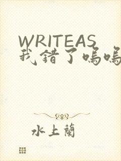 WRITEAS我错了呜呜不打