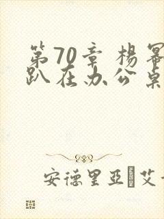 第70章 杨幂趴在办公桌