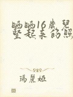 晒晒16岁儿子竖起来的照片