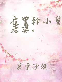 夜里干小舅子的老婆。