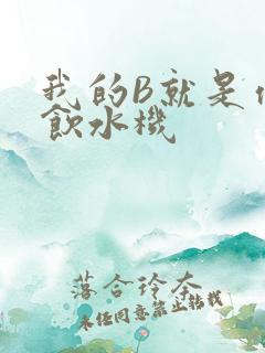 我的B就是你的饮水机