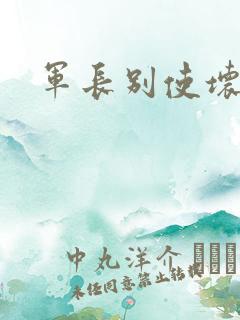 军长别使坏