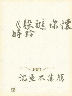 《躲进你怀里》时衿