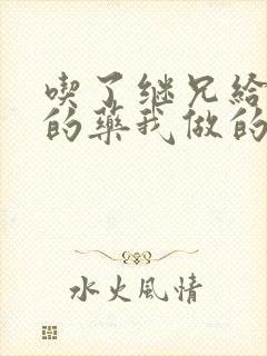 吃了继兄给我开的药我做的梦