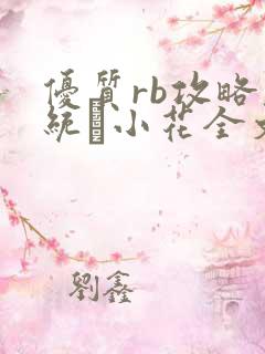 优质rb攻略系统寀小花全文免费阅读