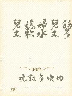 儿媳妇儿的兔子又软水又多小说