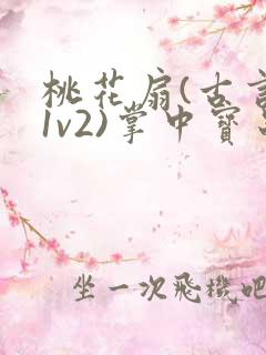 桃花扇(古言,1v2)掌中宝串串香