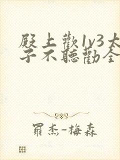 殿上欢1v3太子不听劝全文