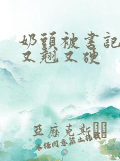 奶头被书记吃得又翘又硬