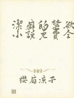 洁癖的禁欲医生小说免费全文