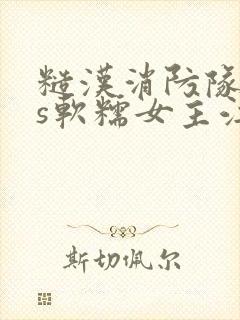 糙汉消防队长vs软糯女主江淼