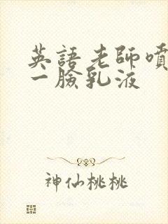 英语老师喷了我一脸乳液