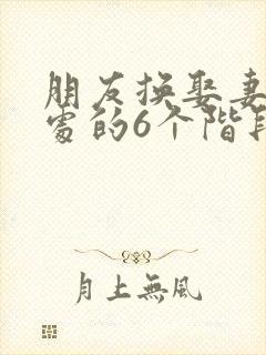 朋友换娶妻后相处的6个阶段