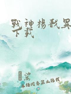 战神杨戬异界游下载