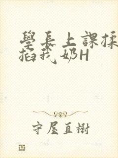 学长上课揉搓捏掐我奶H