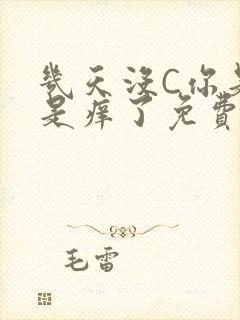 几天没C你是不是痒了免费