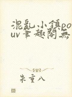 混乱小镇popuv笔趣阁无广告梨